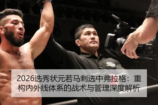 2026选秀状元若马刺选中弗拉格：重构内外线体系的战术与管理深度解析