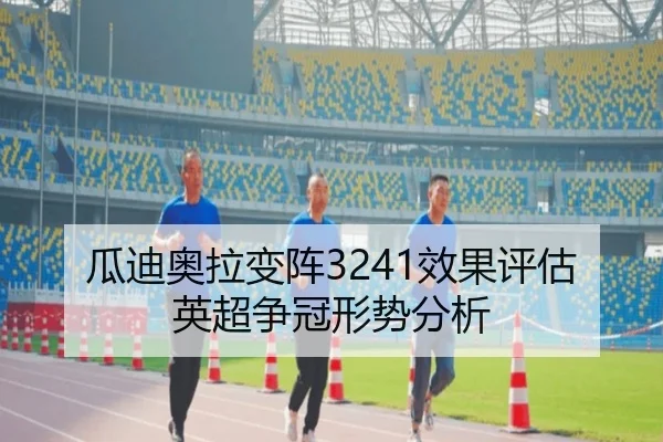 瓜迪奥拉变阵3241效果评估英超争冠形势分析